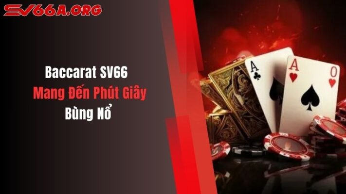 Baccarat SV66 - Mang Đến Phút Giây Bùng Nổ