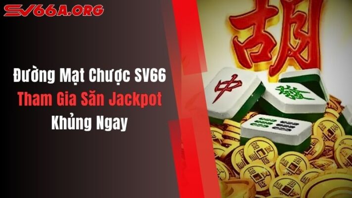Đường Mạt Chược SV66: Tham Gia Săn Jackpot Khủng Ngay
