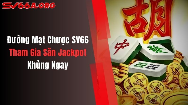 Đường Mạt Chược SV66: Tham Gia Săn Jackpot Khủng Ngay