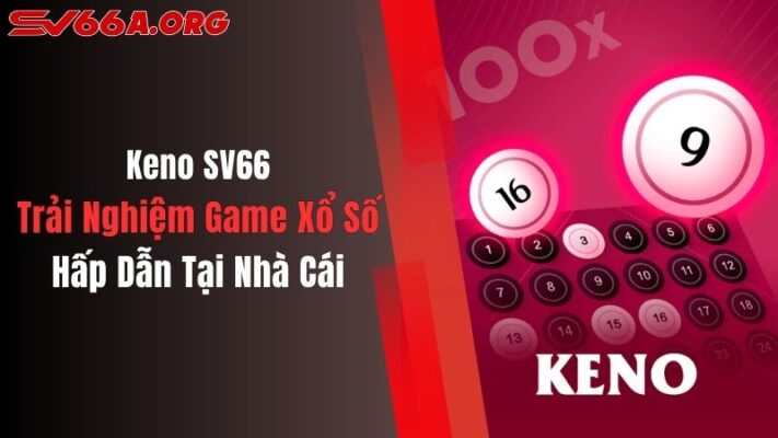 Keno SV66: Trải Nghiệm Game Xổ Số Hấp Dẫn Tại Nhà Cái