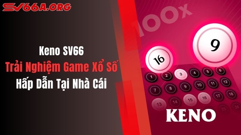 Keno SV66: Trải Nghiệm Game Xổ Số Hấp Dẫn Tại Nhà Cái