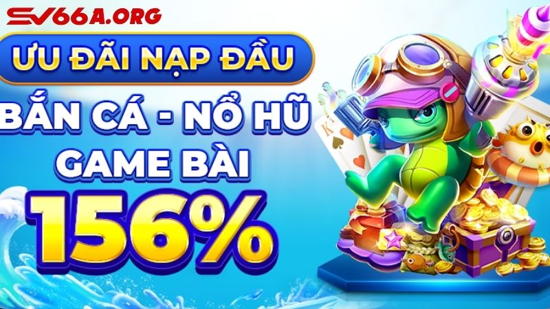 Khuyến mãi SV66 nạp đầu cho hội viên mới lên đến 156%