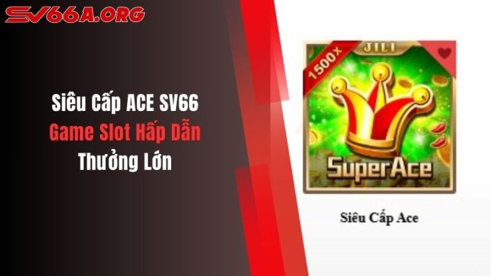 Siêu Cấp ACE SV66 - Game Slot Hấp Dẫn, Thưởng Lớn