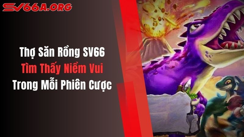 Thợ Săn Rồng SV66: Tìm Thấy Niềm Vui Trong Mỗi Phiên Cược