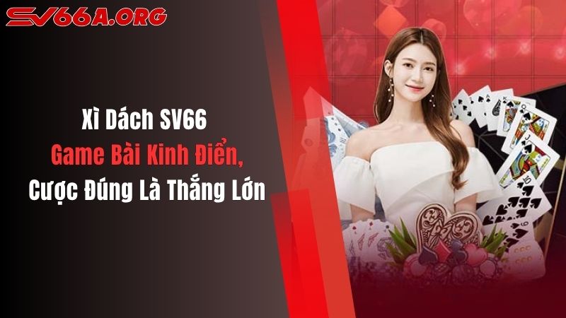 Xì Dách SV66: Game Bài Kinh Điển, Cược Đúng Là Thắng Lớn