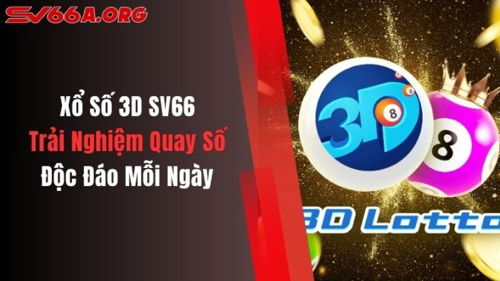 Xổ Số 3D SV66: Trải Nghiệm Quay Số Độc Đáo Mỗi Ngày