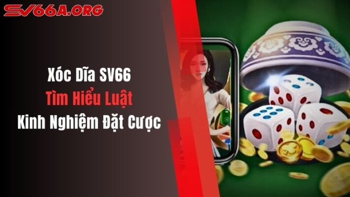 Xóc Dĩa SV66: Tìm Hiểu Luật, Kinh Nghiệm Đặt Cược